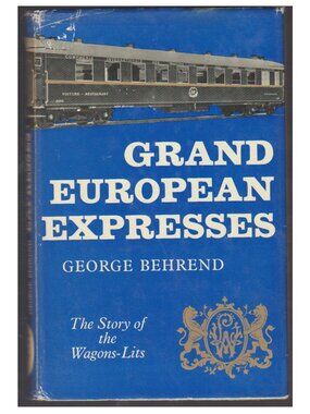Grand European Expresses: The Story of the Wagons-Lits, by George Behrend (1962)